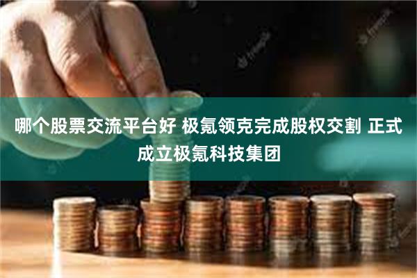 哪个股票交流平台好 极氪领克完成股权交割 正式成立极氪科技集团