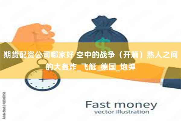 期货配资公司哪家好 空中的战争（开篇）熟人之间的大轰炸_飞艇_德国_炮弹