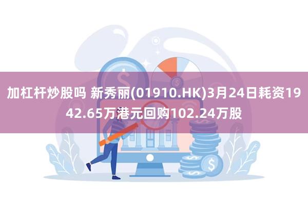 加杠杆炒股吗 新秀丽(01910.HK)3月24日耗资1942.65万港元回购102.24万股