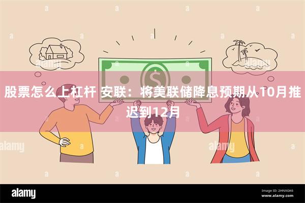 股票怎么上杠杆 安联：将美联储降息预期从10月推迟到12月