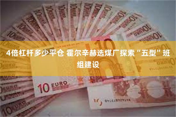4倍杠杆多少平仓 霍尔辛赫选煤厂探索“五型”班组建设