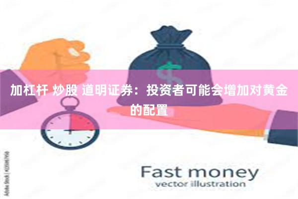 加杠杆 炒股 道明证券：投资者可能会增加对黄金的配置